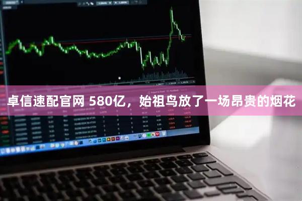 卓信速配官网 580亿，始祖鸟放了一场昂贵的烟花