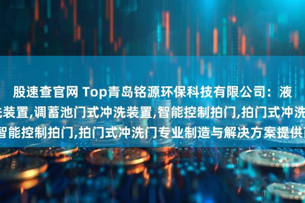 股速查官网 Top青岛铭源环保科技有限公司：液压水力冲洗门,门式冲洗装置,调蓄池门式冲洗装置,智能控制拍门,拍门式冲洗门专业制造与解决方案提供商