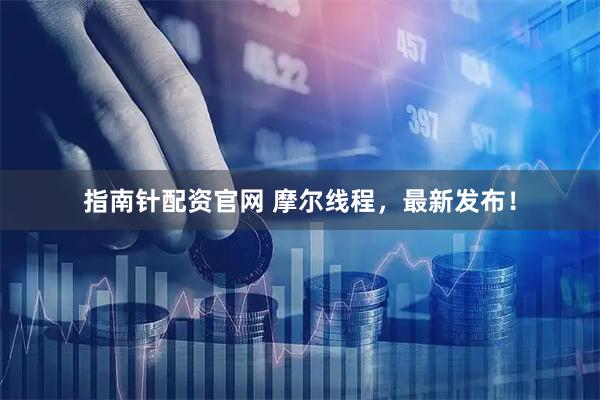 指南针配资官网 摩尔线程，最新发布！