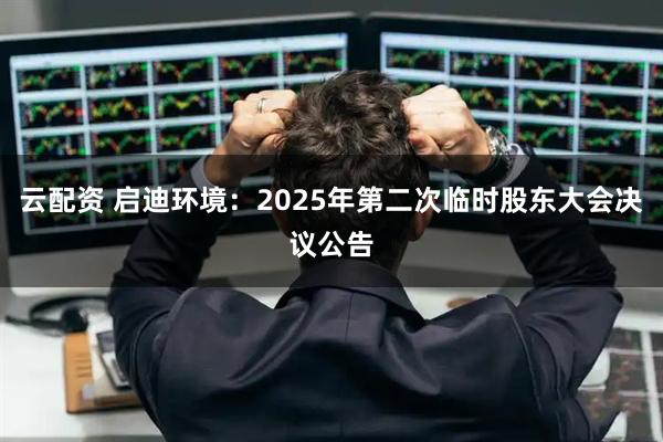 云配资 启迪环境：2025年第二次临时股东大会决议公告