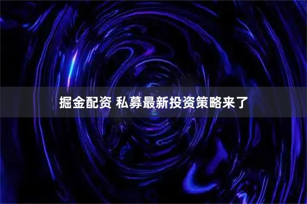 掘金配资 私募最新投资策略来了